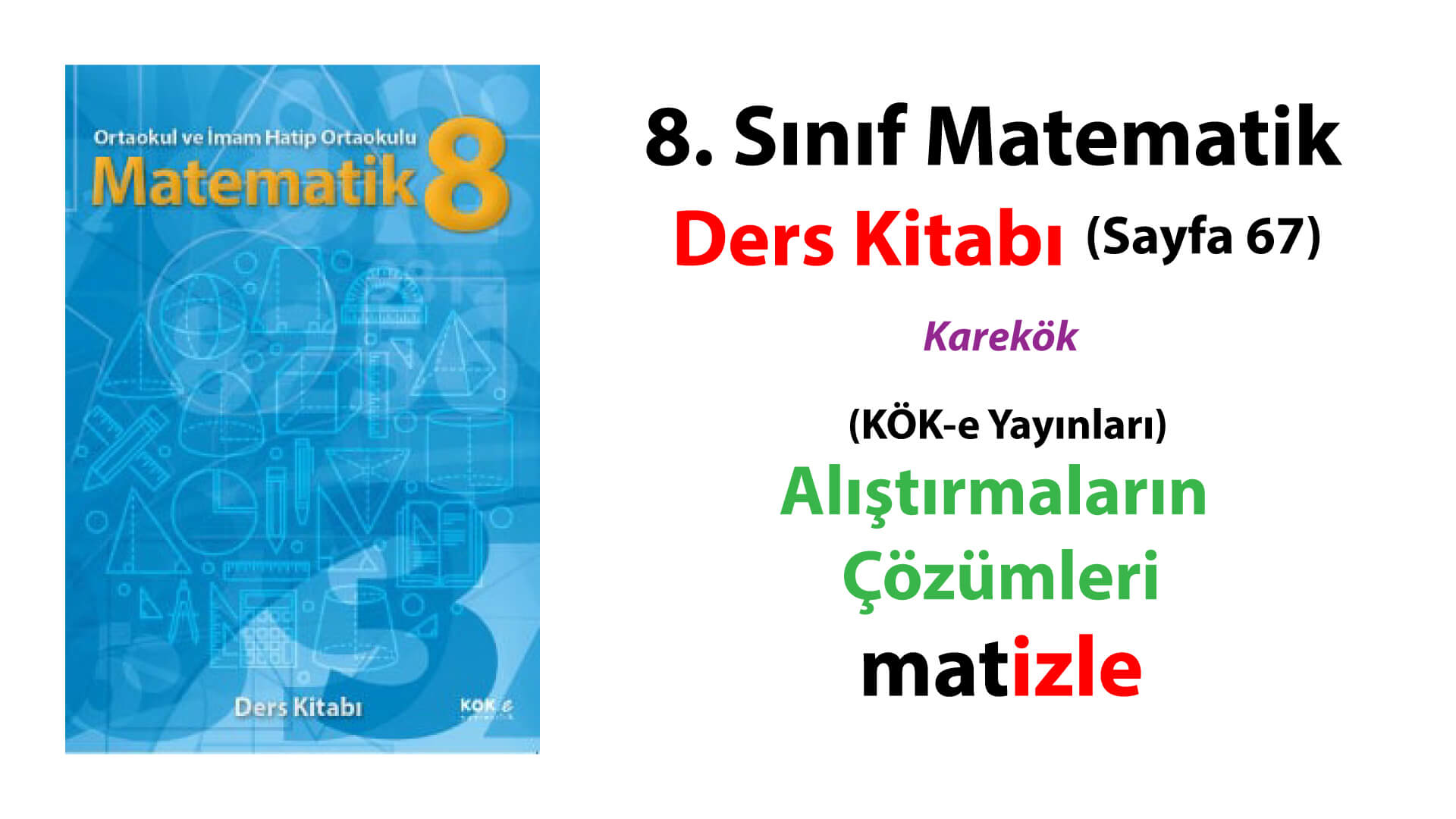 8. Sınıf Matematik ders kitabı (kök e yayınları) 67. sayfa alıştırmaların (öğrendiklerimizi uygulayalım) çözümleri